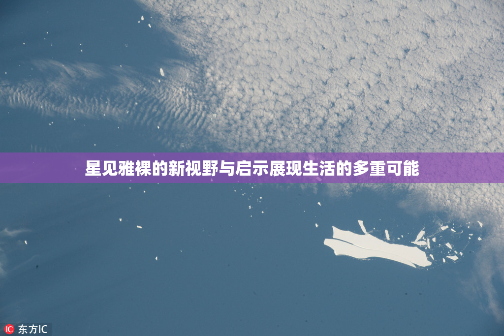 星见雅裸的新视野与启示展现生活的多重可能
