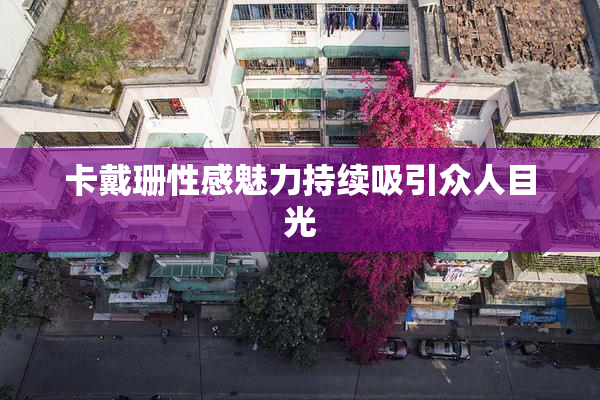 卡戴珊性感魅力持续吸引众人目光