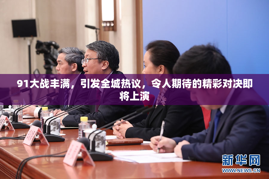 91大战丰满，引发全城热议，令人期待的精彩对决即将上演