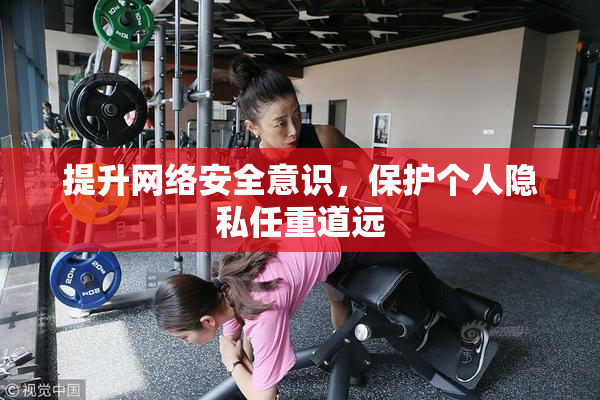 提升网络安全意识，保护个人隐私任重道远