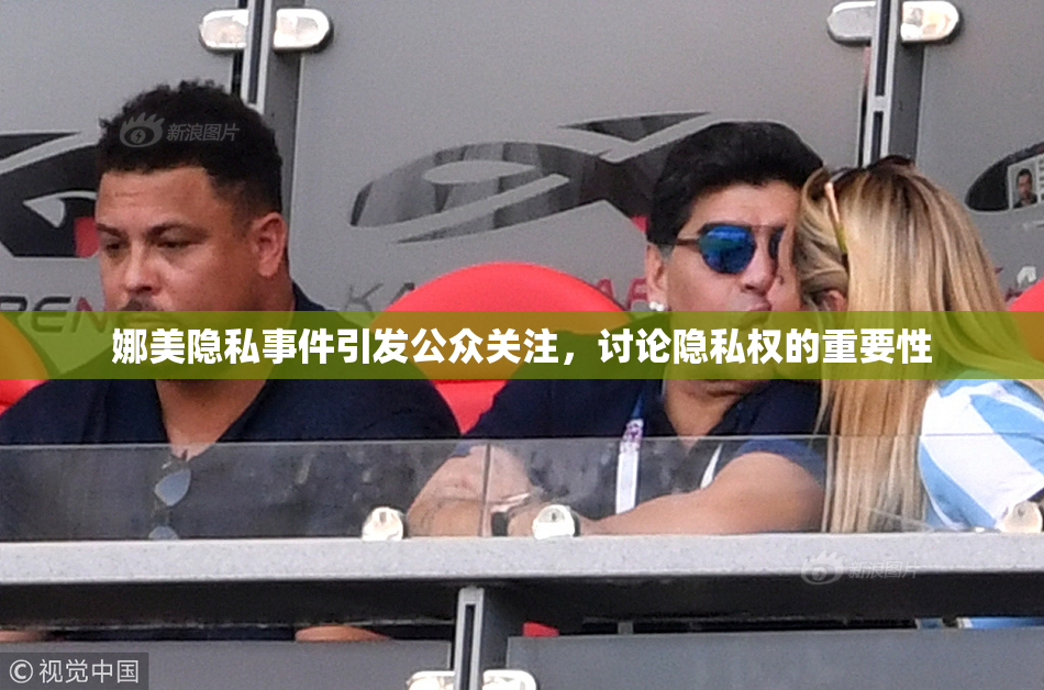 娜美隐私事件引发公众关注，讨论隐私权的重要性