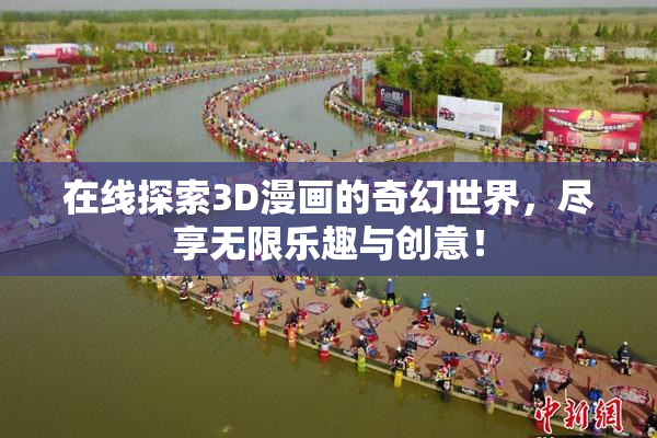在线探索3D漫画的奇幻世界，尽享无限乐趣与创意！