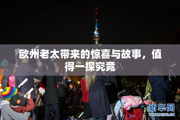 欧州老太带来的惊喜与故事，值得一探究竟