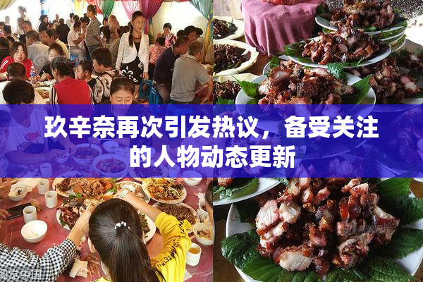 玖辛奈再次引发热议，备受关注的人物动态更新