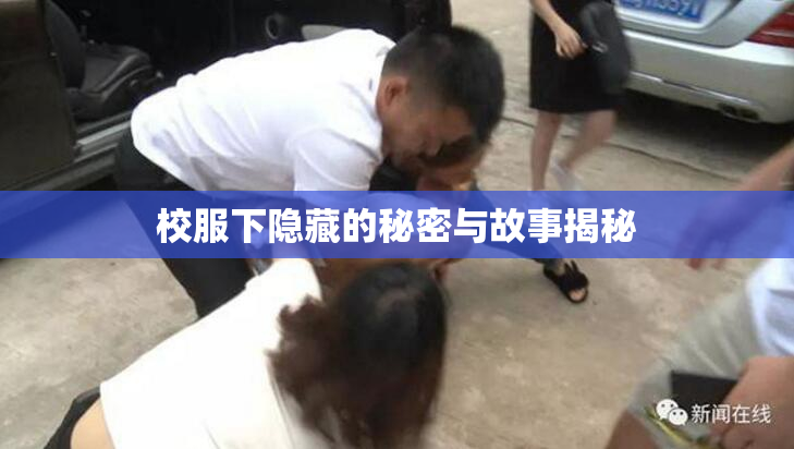 校服下隐藏的秘密与故事揭秘