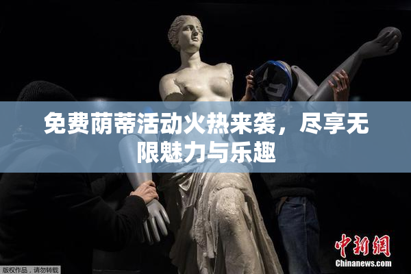 免费荫蒂活动火热来袭，尽享无限魅力与乐趣