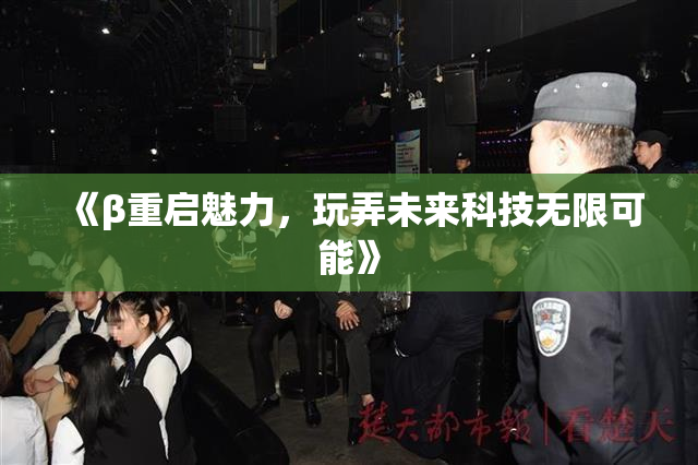 《β重启魅力，玩弄未来科技无限可能》