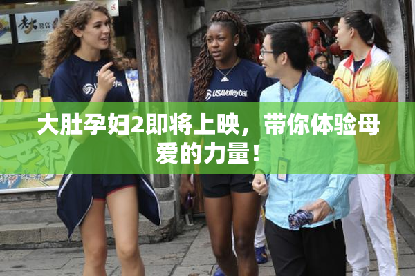 大肚孕妇2即将上映，带你体验母爱的力量！