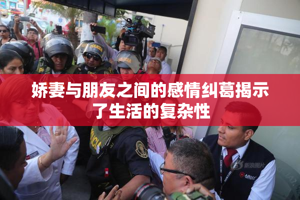娇妻与朋友之间的感情纠葛揭示了生活的复杂性