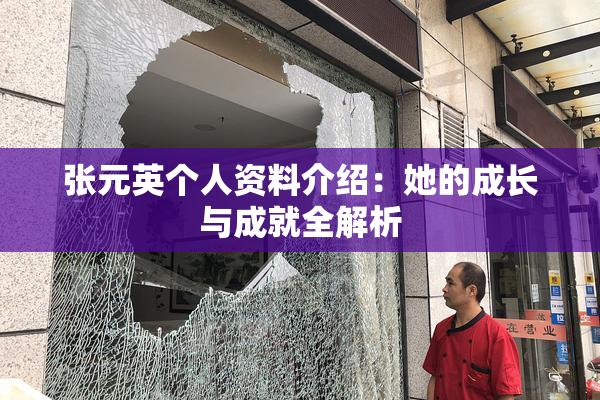 张元英个人资料介绍：她的成长与成就全解析