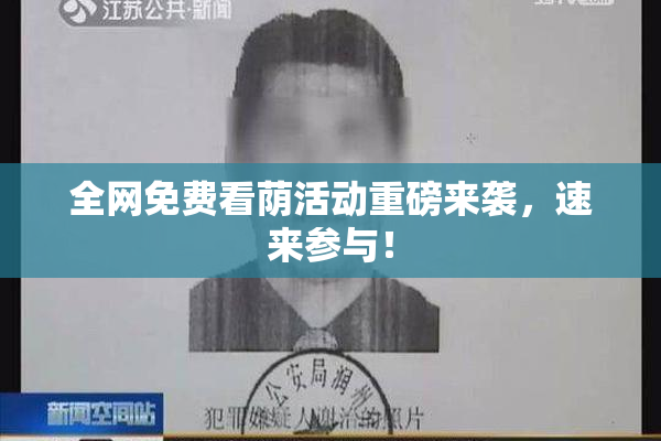全网免费看荫活动重磅来袭，速来参与！