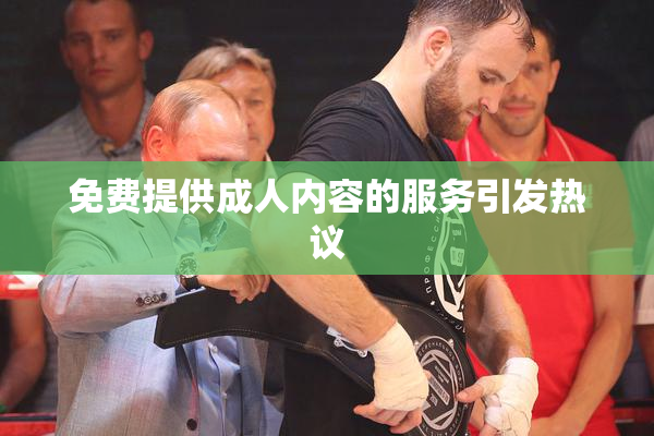 免费提供成人内容的服务引发热议