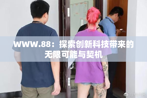 WWW.88：探索创新科技带来的无限可能与契机