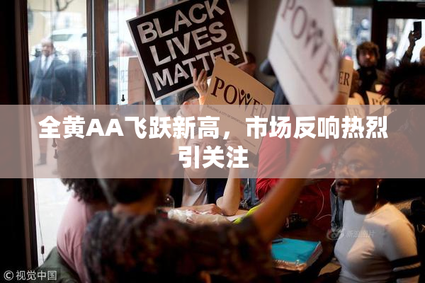 全黄AA飞跃新高，市场反响热烈引关注