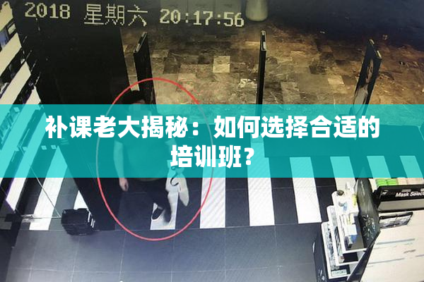 补课老大揭秘：如何选择合适的培训班？