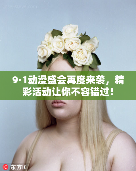 9·1动漫盛会再度来袭，精彩活动让你不容错过！