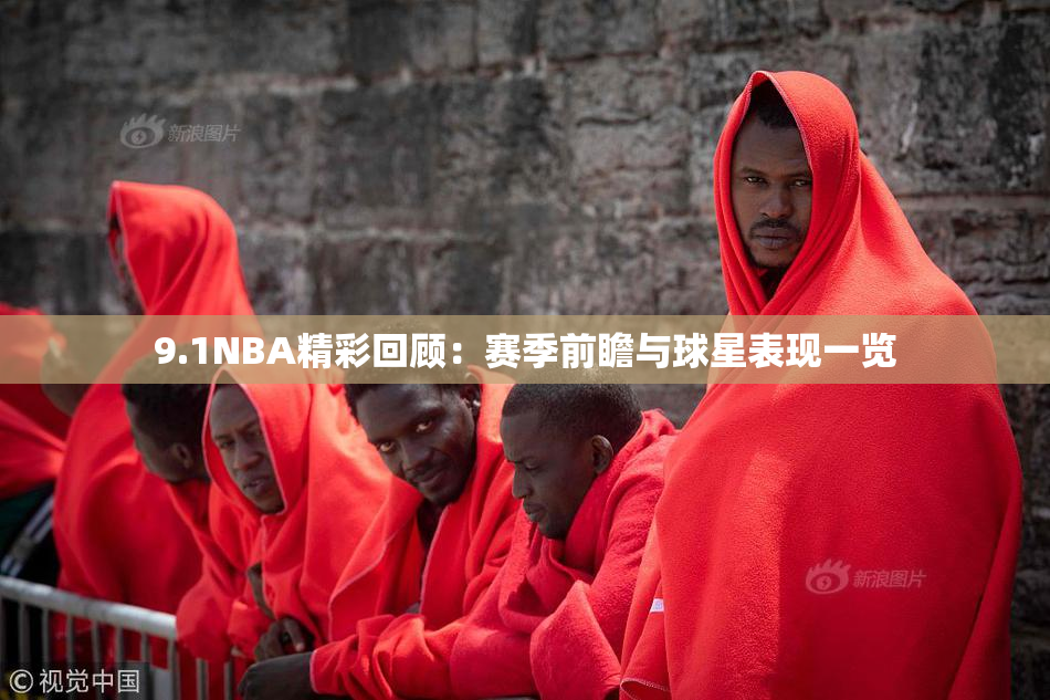 9.1NBA精彩回顾：赛季前瞻与球星表现一览