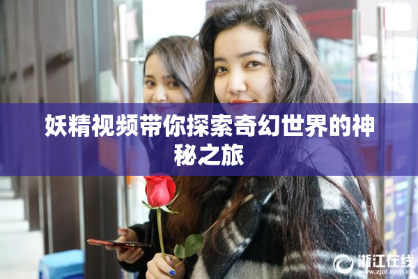 妖精视频带你探索奇幻世界的神秘之旅