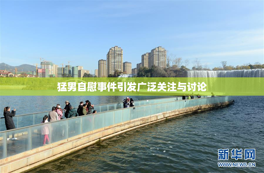 猛男自慰事件引发广泛关注与讨论