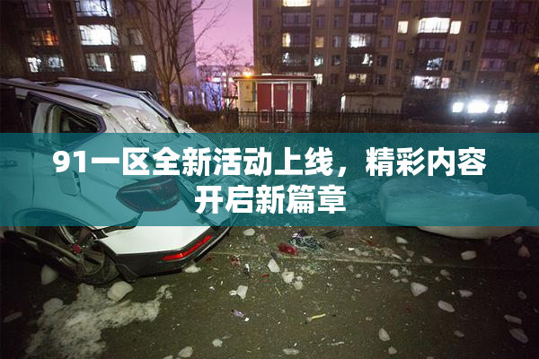 91一区全新活动上线，精彩内容开启新篇章