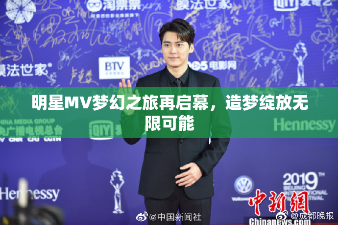 明星MV梦幻之旅再启幕，造梦绽放无限可能