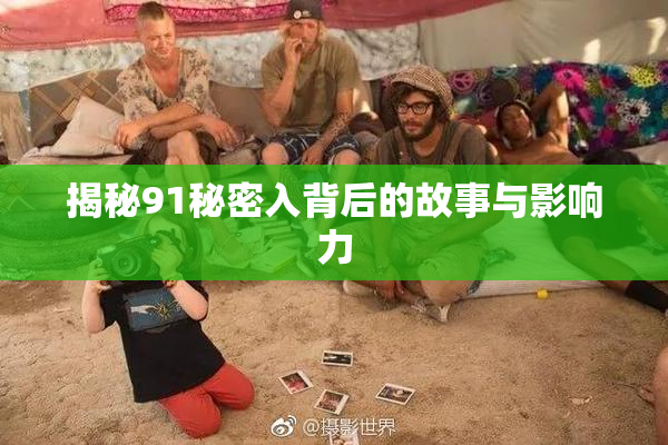 揭秘91秘密入背后的故事与影响力