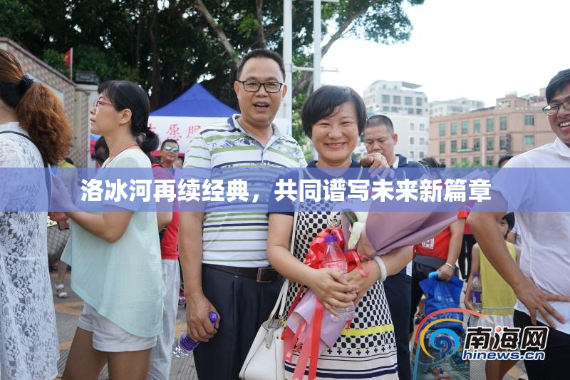 洛冰河再续经典，共同谱写未来新篇章
