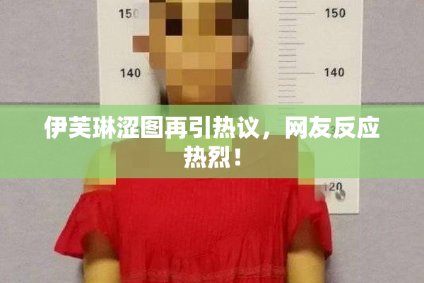 伊芙琳涩图再引热议，网友反应热烈！