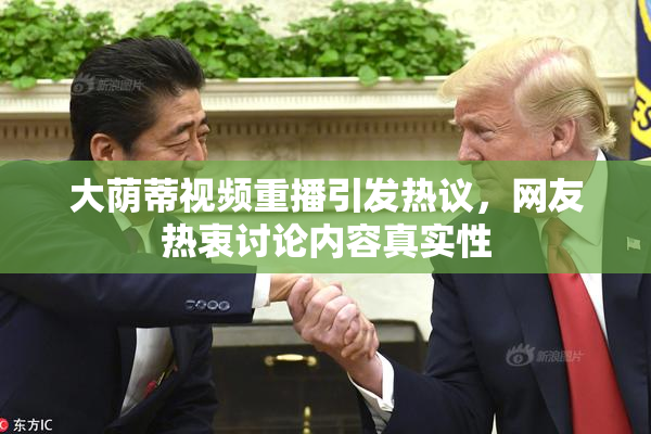 大荫蒂视频重播引发热议，网友热衷讨论内容真实性