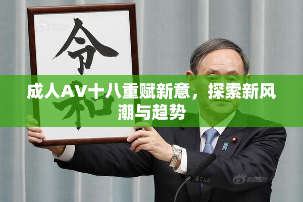 成人AV十八重赋新意，探索新风潮与趋势