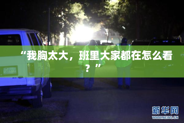 “我胸太大，班里大家都在怎么看？”