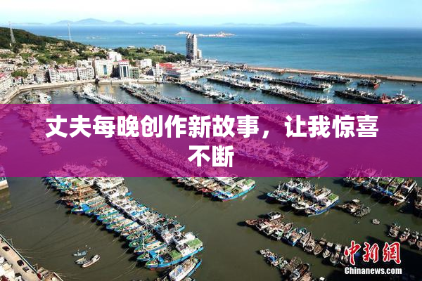 丈夫每晚创作新故事，让我惊喜不断