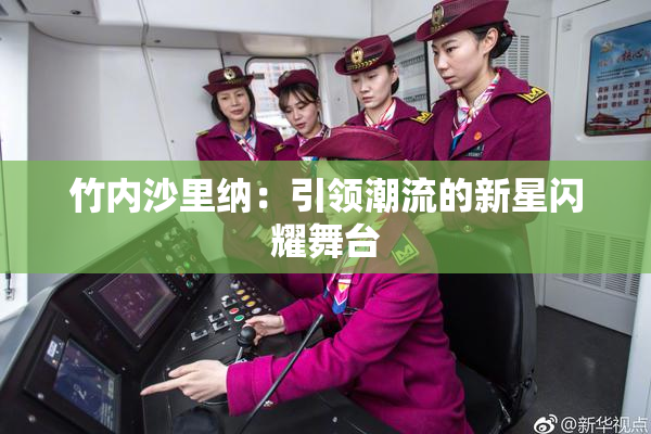 竹内沙里纳：引领潮流的新星闪耀舞台
