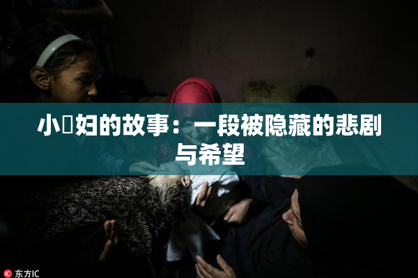 小婬妇的故事：一段被隐藏的悲剧与希望