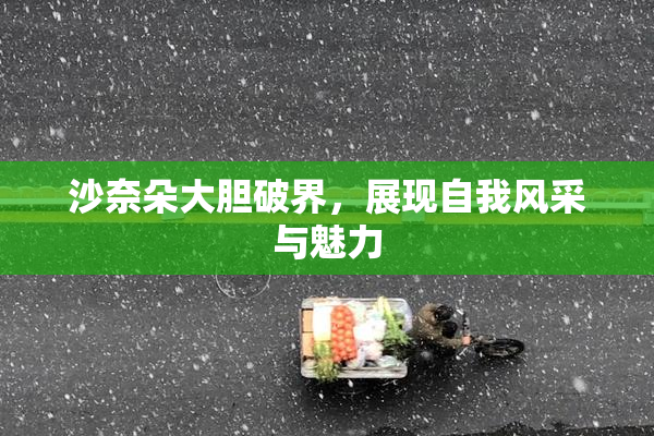 沙奈朵大胆破界，展现自我风采与魅力