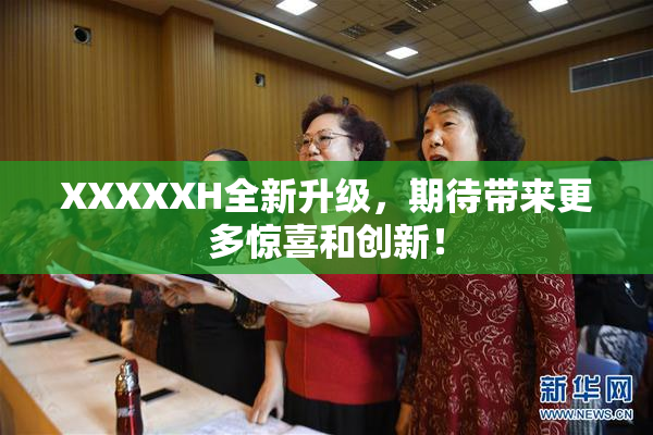 XXXXXH全新升级，期待带来更多惊喜和创新！