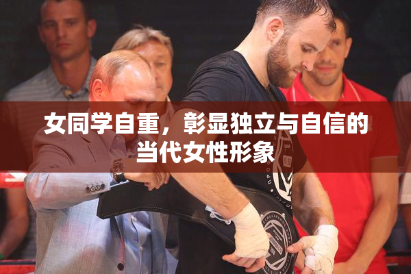 女同学自重，彰显独立与自信的当代女性形象