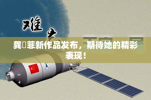 龚玥菲新作品发布，期待她的精彩表现！