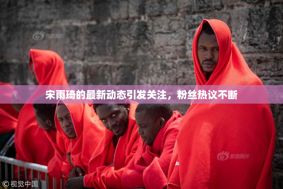 宋雨琦的最新动态引发关注，粉丝热议不断