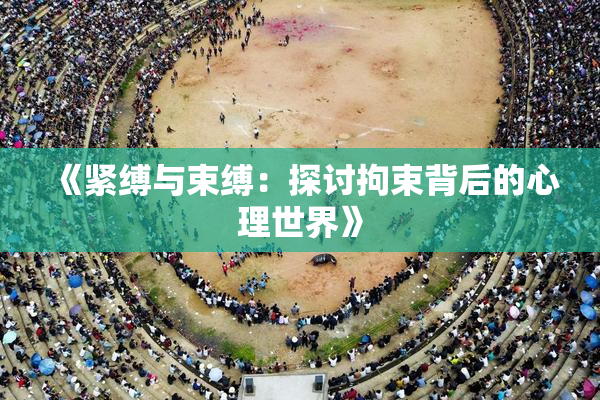 《紧缚与束缚：探讨拘束背后的心理世界》