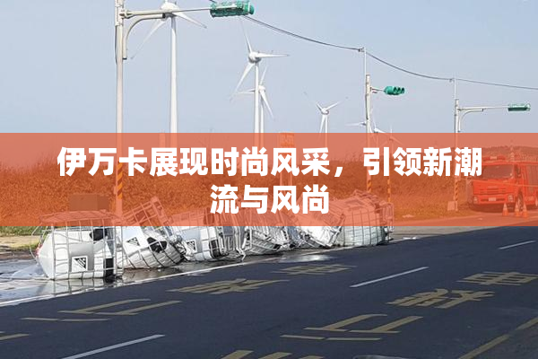 伊万卡展现时尚风采，引领新潮流与风尚