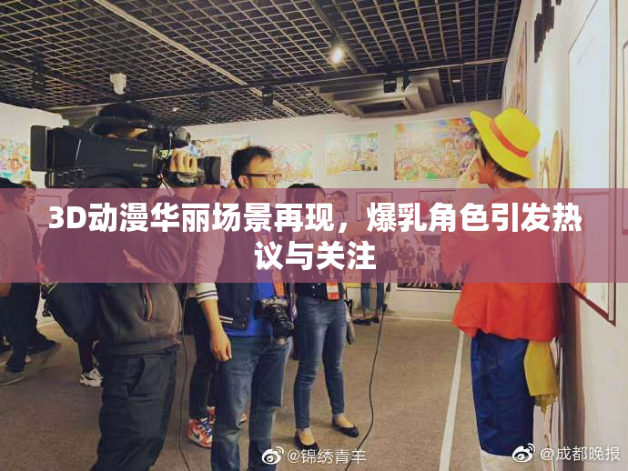 3D动漫华丽场景再现，爆乳角色引发热议与关注