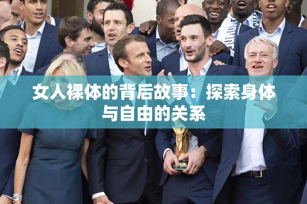 女人裸体的背后故事：探索身体与自由的关系