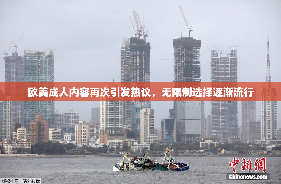欧美成人内容再次引发热议，无限制选择逐渐流行