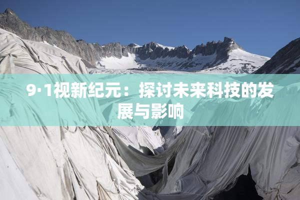 9·1视新纪元：探讨未来科技的发展与影响