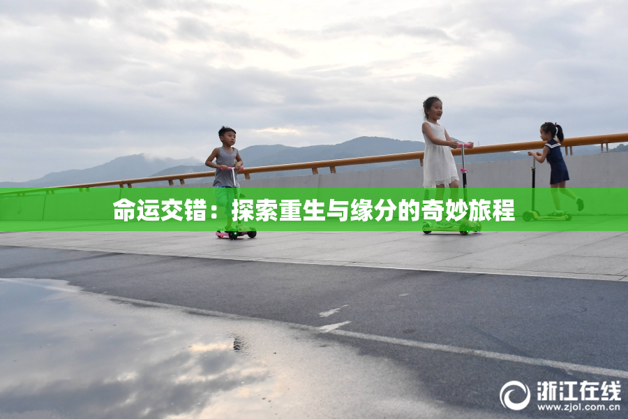 命运交错：探索重生与缘分的奇妙旅程