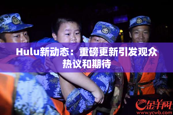 Hulu新动态：重磅更新引发观众热议和期待