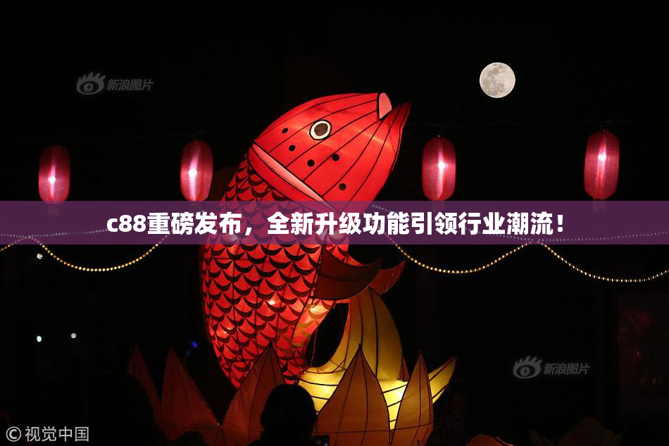 c88重磅发布，全新升级功能引领行业潮流！