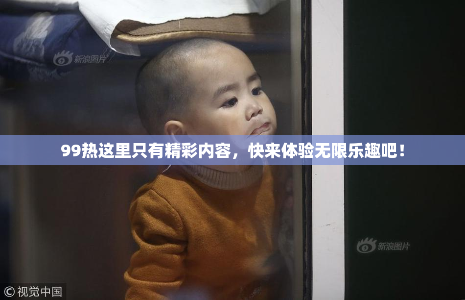99热这里只有精彩内容，快来体验无限乐趣吧！