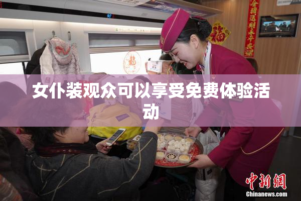 女仆装观众可以享受免费体验活动
